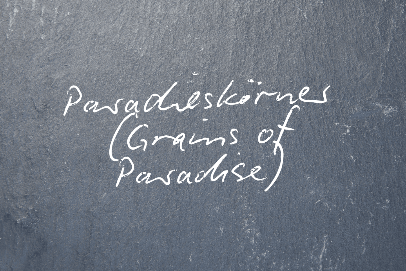 Paradieskörner (Grains of Paradise)